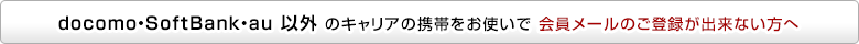 docomo・softbank・au以外のキャリアの携帯をお使いで会員メールのご登録が出来ない方へ